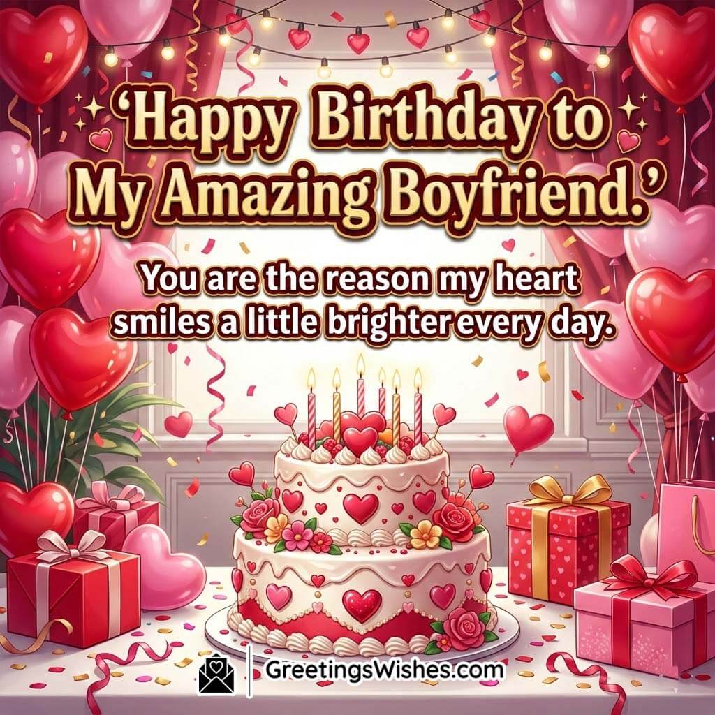 Sweet Birthday Quote for Amazing Boyfriend featuring a heart-pattern cake, red balloons, gift boxes, and festive confetti symbolizing romance and joyful celebration.